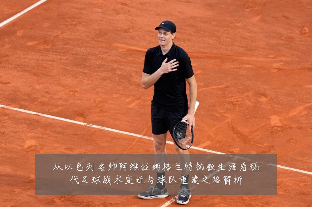 从以色列名帅阿维拉姆格兰特执教生涯看现代足球战术变迁与球队重建之路解析