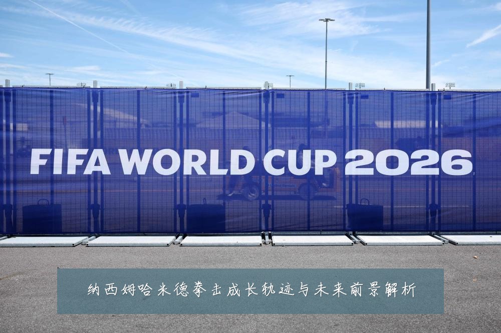 纳西姆哈米德拳击成长轨迹与未来前景解析