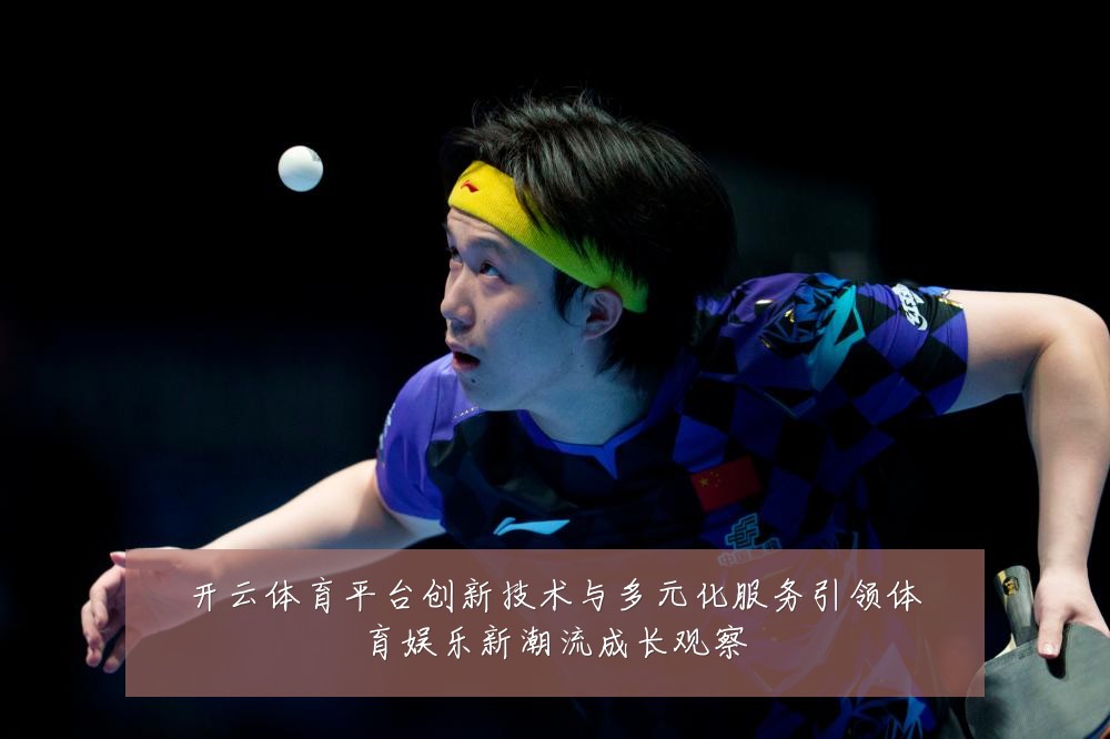 开云体育平台创新技术与多元化服务引领体育娱乐新潮流成长观察